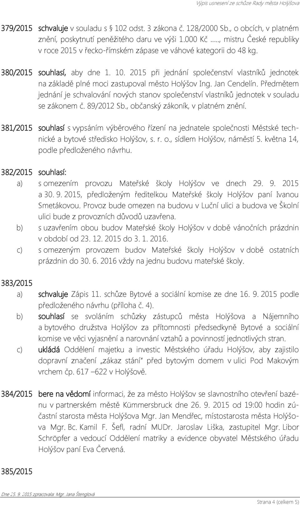 2015 při jednání společenství vlastníků jednotek na základě plné moci zastupoval město Holýšov Ing. Jan Cendelín.