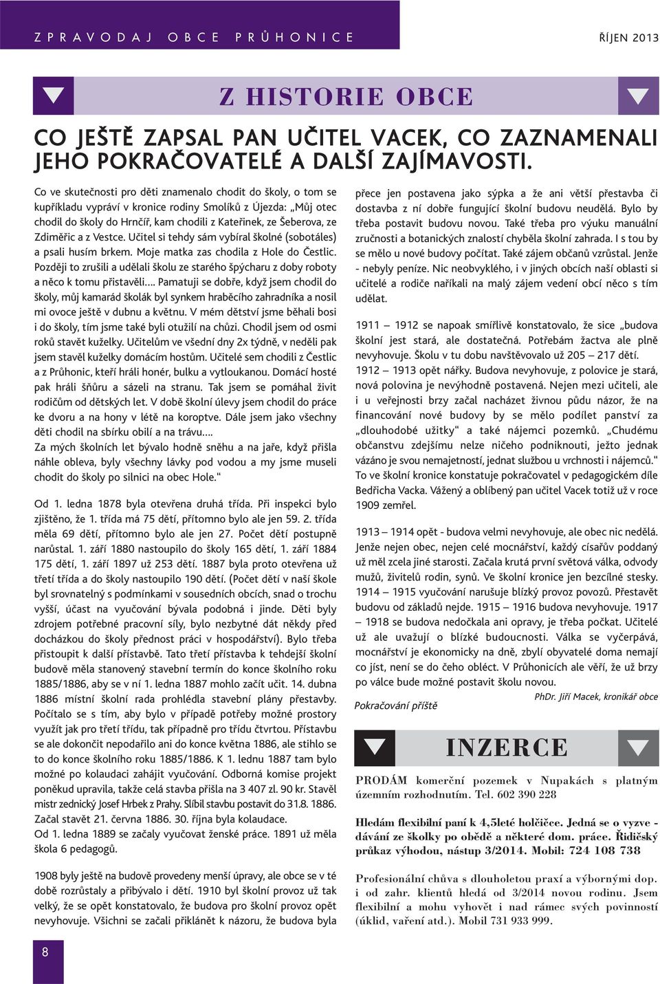 Zdiměřic a z Vestce. Učitel si tehdy sám vybíral školné (sobotáles) a psali husím brkem. Moje matka zas chodila z Hole do Čestlic.