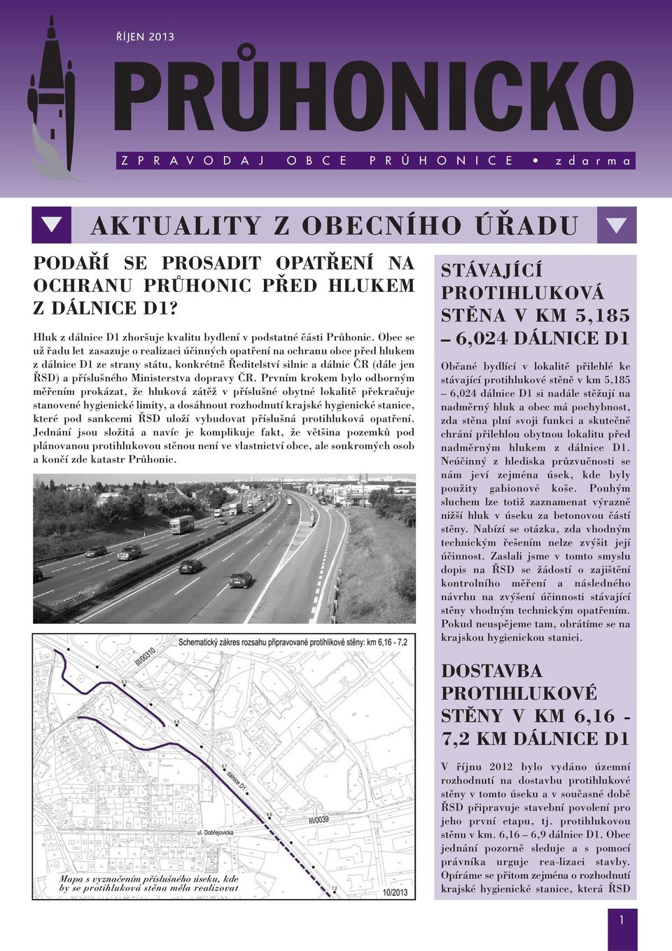 Obec se uï fiadu let zasazuje o realizaci úãinn ch opatfiení na ochranu obce pfied hlukem z dálnice D1 ze strany státu, konkrétnû Reditelství ˇ silnic a dálnic âr (dále jen RSD) ˇ a pfiíslu ného