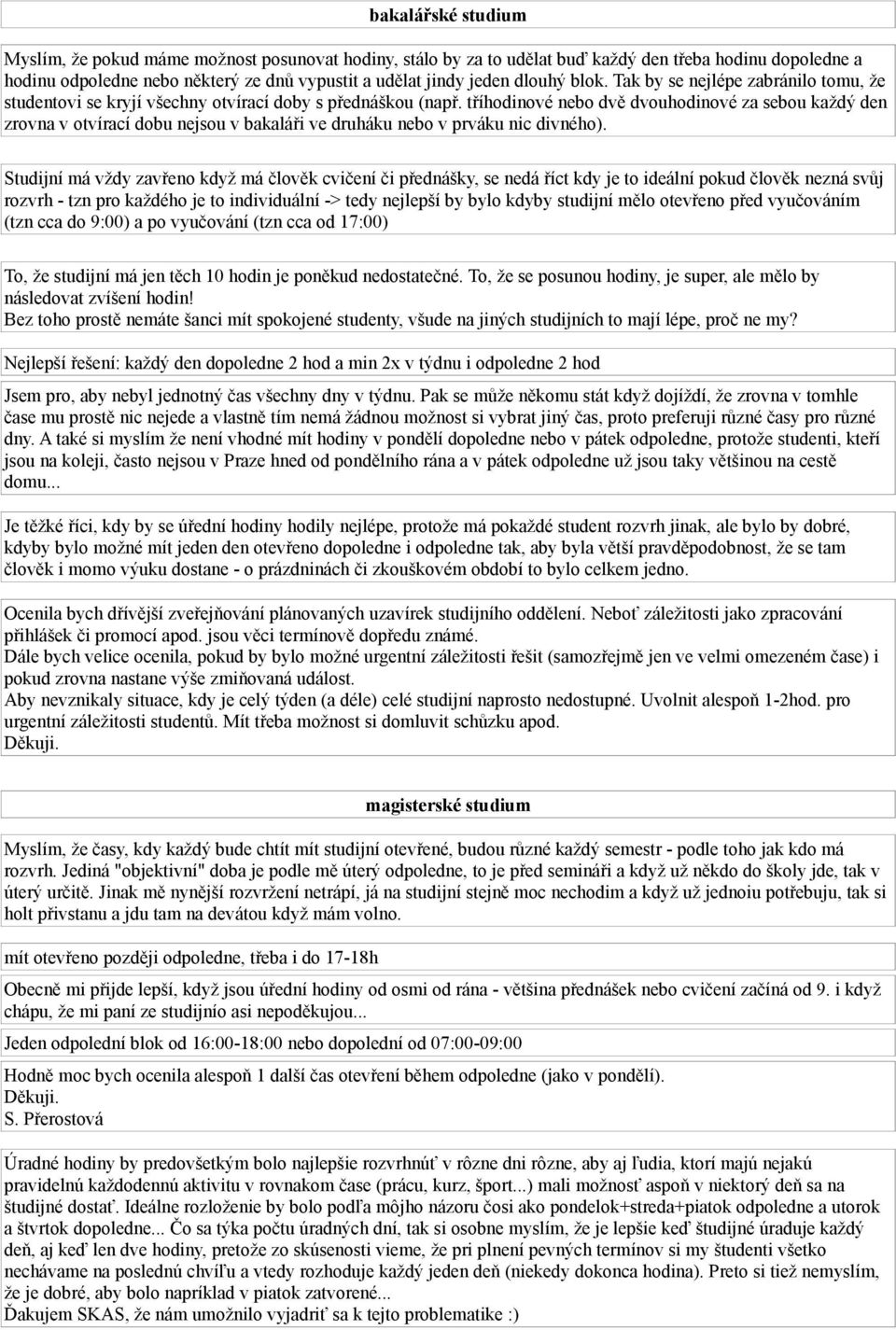 tříhodinové nebo dvě dvouhodinové za sebou každý den zrovna v otvírací dobu nejsou v bakaláři ve druháku nebo v prváku nic divného).