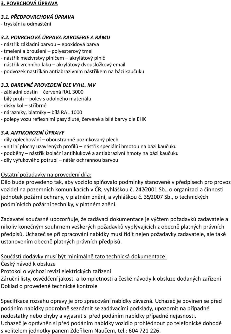 dvousložkový email - podvozek nastříkán antiabrazivním nástřikem na bázi kaučuku 3.3. BAREVNÉ PROVEDENÍ DLE VYHL.