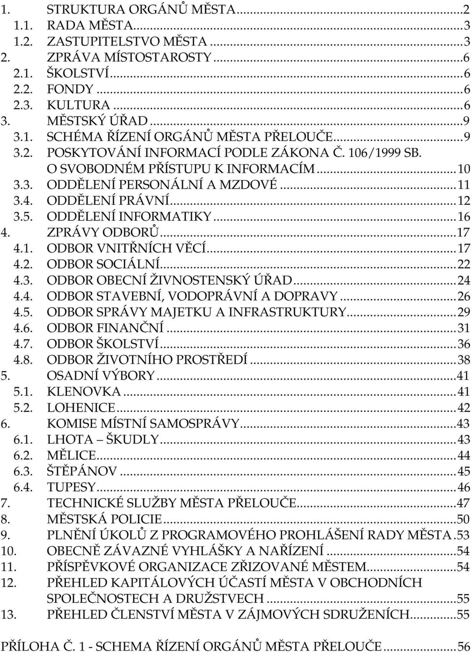 ZPRÁVY ODBOR...17 4.1. ODBOR VNIT NÍCH V CÍ...17 4.2. ODBOR SOCIÁLNÍ...22 4.3. ODBOR OBECNÍ ŽIVNOSTENSÝ Ú AD...24 4.4. ODBOR STAVEBNÍ, VODOPRÁVNÍ A DOPRAVY...26 4.5.