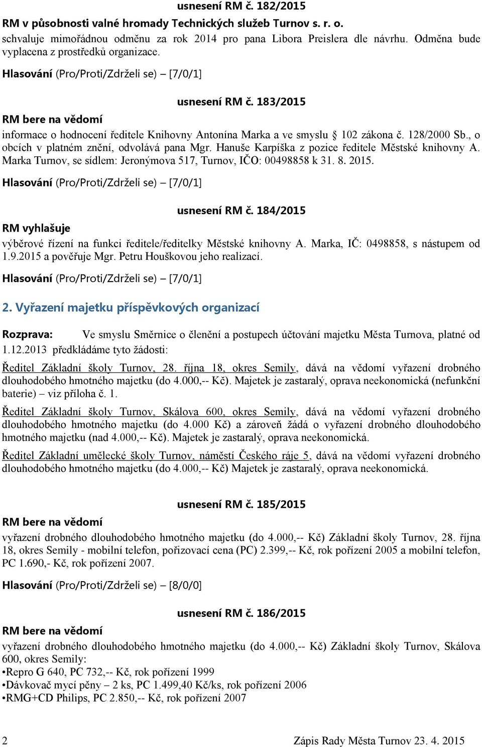 128/2000 Sb., o obcích v platném znění, odvolává pana Mgr. Hanuše Karpíška z pozice ředitele Městské knihovny A. Marka Turnov, se sídlem: Jeronýmova 517, Turnov, IČO: 00498858 k 31. 8. 2015.