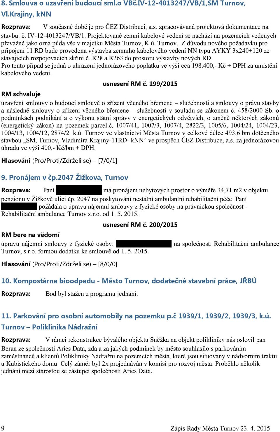 K.ú. Turnov. Z důvodu nového požadavku pro připojení 11 RD bude provedena výstavba zemního kabelového vedení NN typu AYKY 3x240+120 ze stávajících rozpojovacích skříní č.