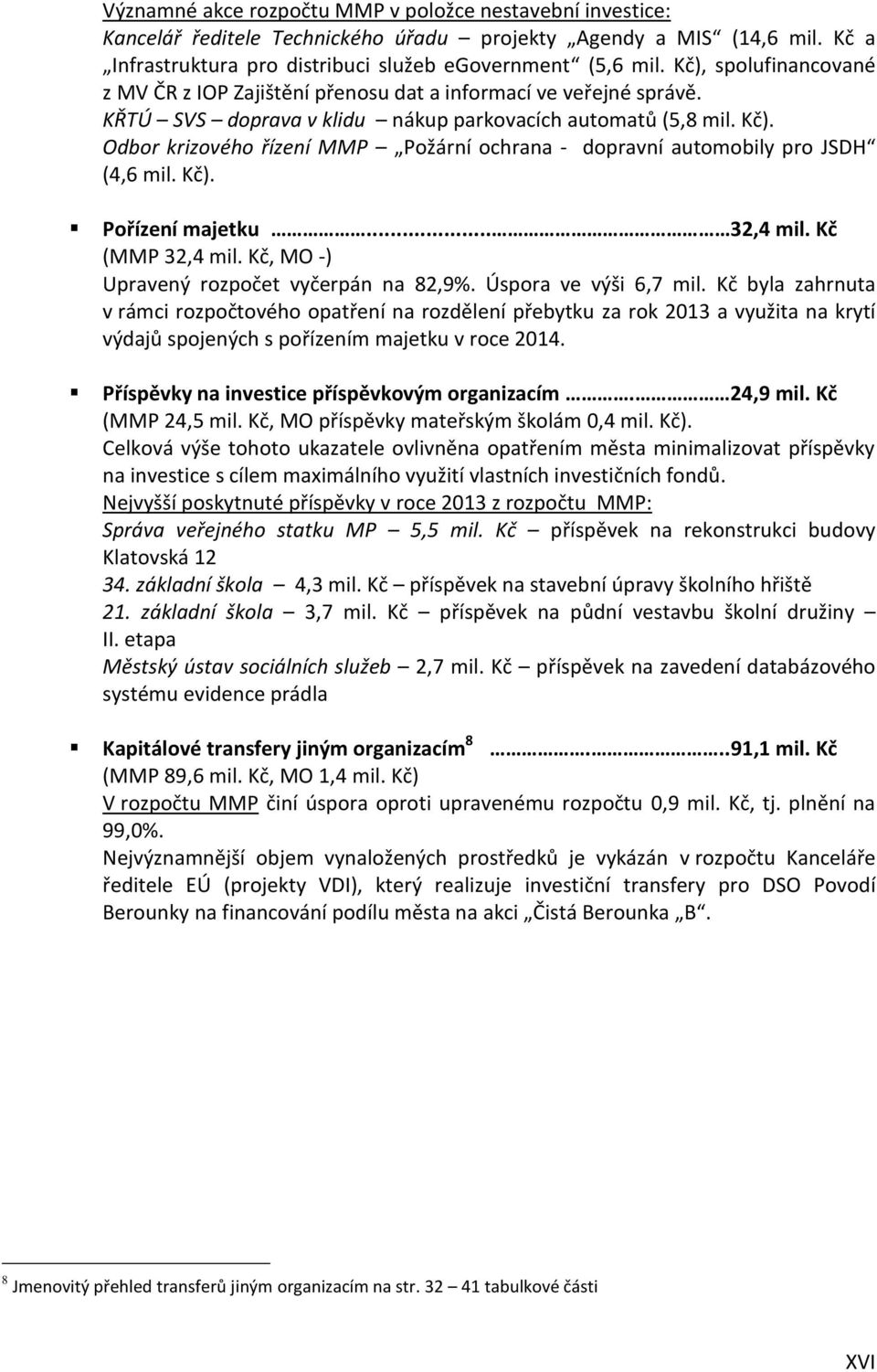 Odbor krizového řízení MMP Požární ochrana - dopravní automobily pro JSDH (4,6 mil. Kč). Pořízení majetku... 32,4 mil. Kč (MMP 32,4 mil. Kč, MO -) Upravený rozpočet vyčerpán na 82,9%.