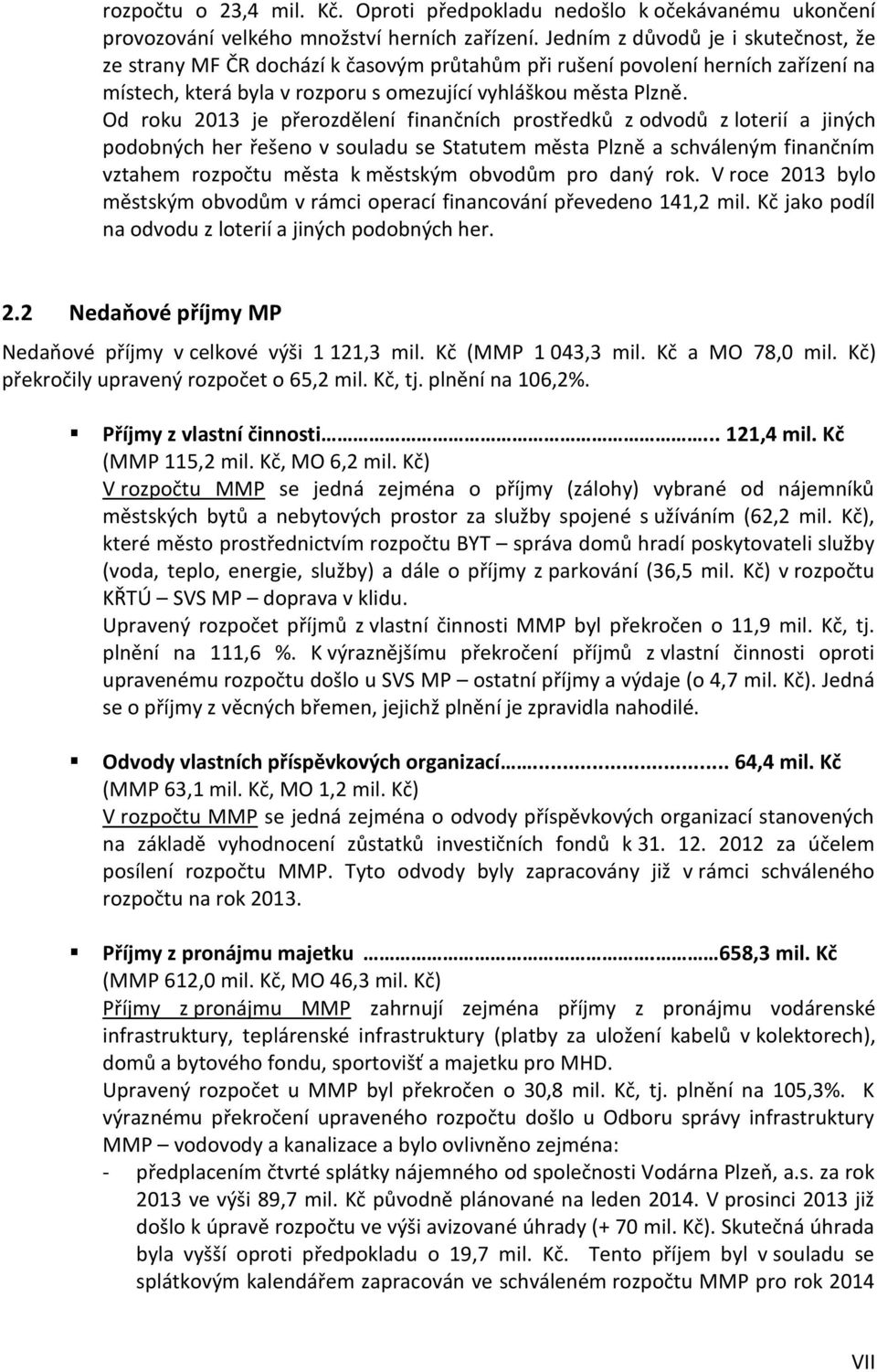 Od roku 2013 je přerozdělení finančních prostředků z odvodů z loterií a jiných podobných her řešeno v souladu se Statutem města Plzně a schváleným finančním vztahem rozpočtu města k městským obvodům