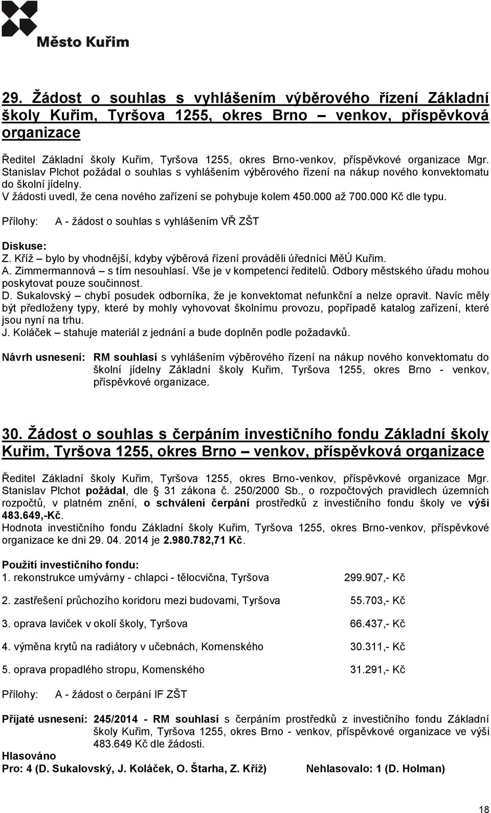 V žádosti uvedl, že cena nového zařízení se pohybuje kolem 450.000 až 700.000 Kč dle typu. A - žádost o souhlas s vyhlášením VŘ ZŠT Z.