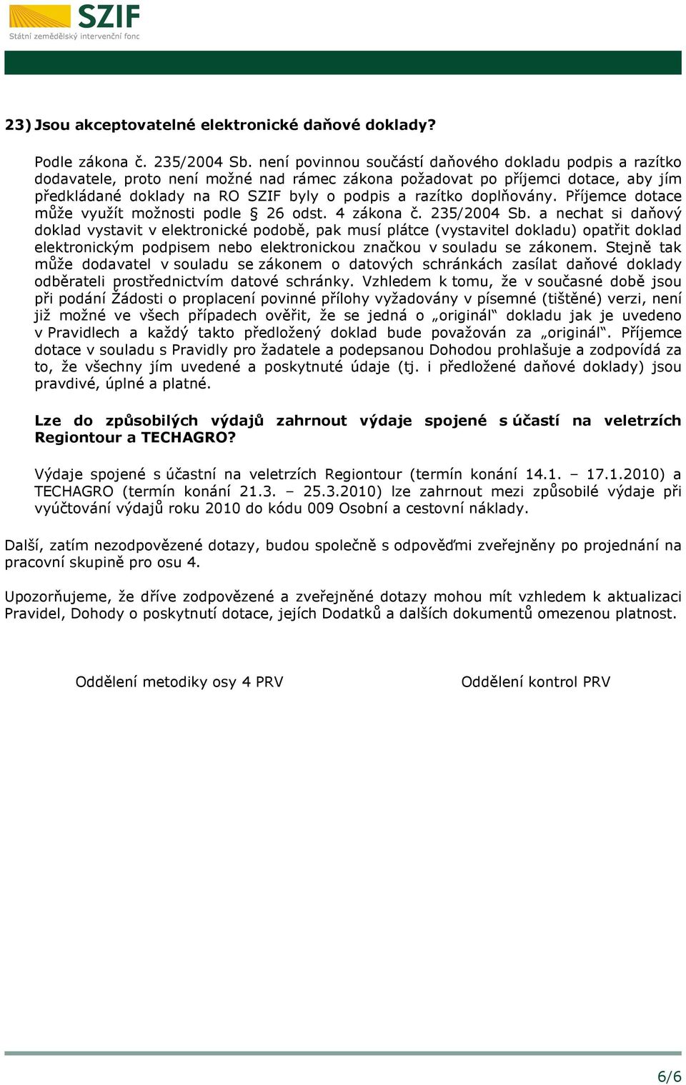 doplňovány. Příjemce dotace může využít možnosti podle 26 odst. 4 zákona č. 235/2004 Sb.