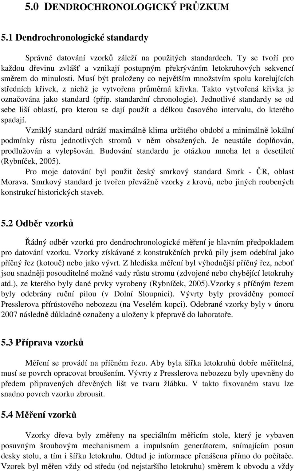 Musí být proloženy co největším množstvím spolu korelujících středních křivek, z nichž je vytvořena průměrná křivka. Takto vytvořená křivka je označována jako standard (příp. standardní chronologie).