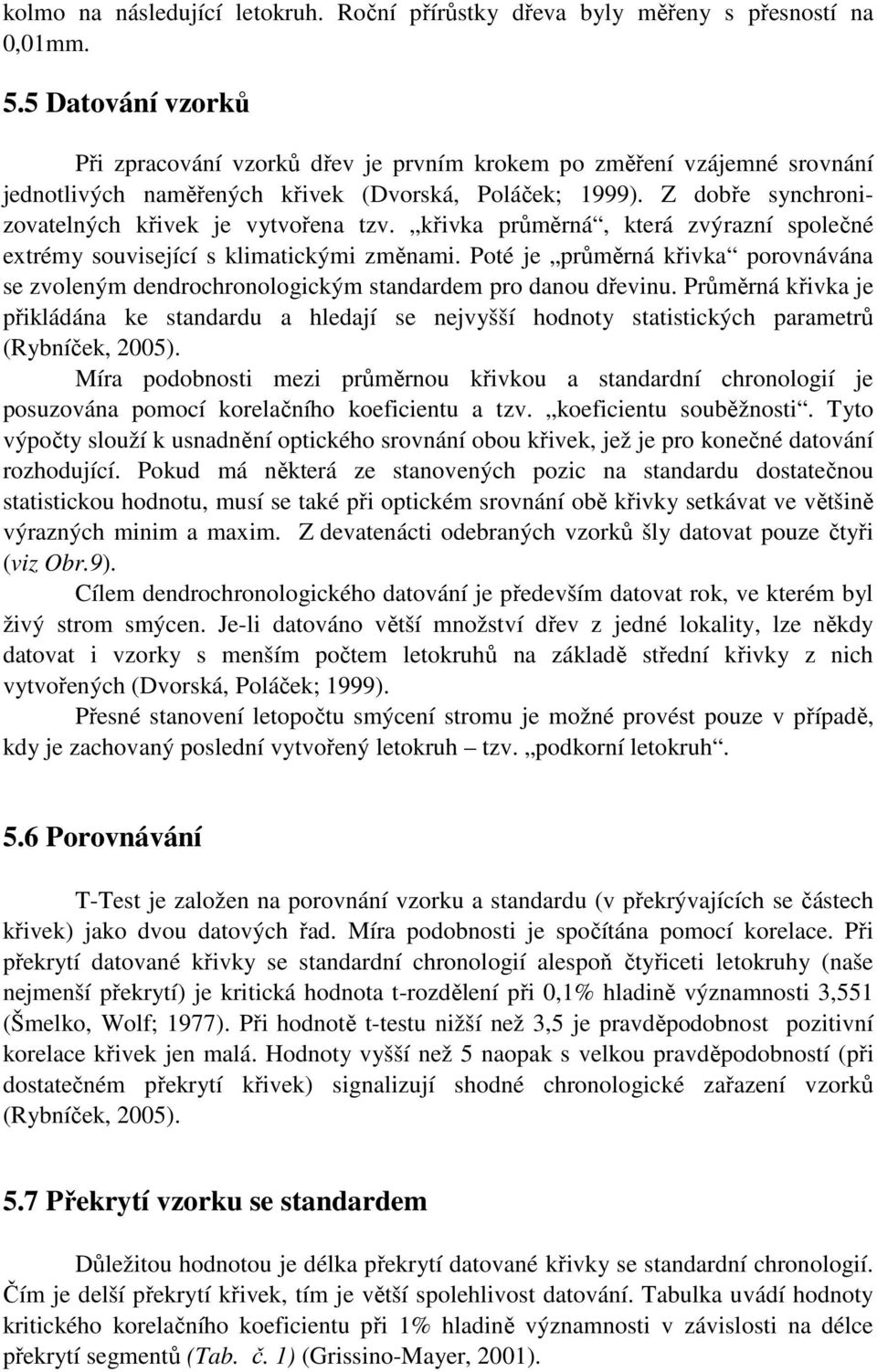 Z dobře synchronizovatelných křivek je vytvořena tzv. křivka průměrná, která zvýrazní společné extrémy související s klimatickými změnami.