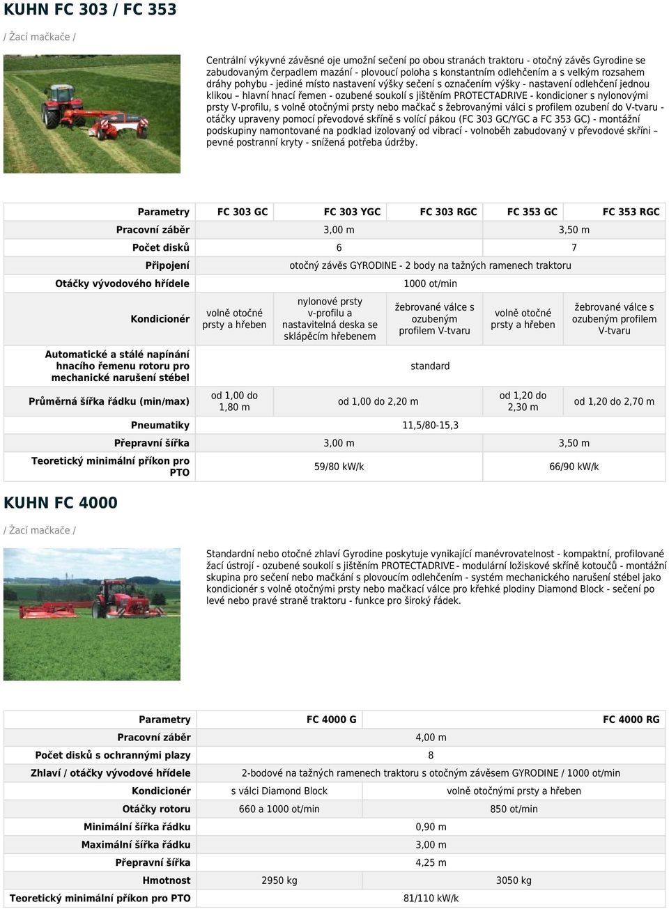 nylonovými prsty V-profilu, s volně otočnými prsty nebo mačkač s žebrovanými válci s profilem ozubení do V-tvaru - otáčky upraveny pomocí převodové skříně s volící pákou (FC 303 GC/YGC a FC 353 GC) -