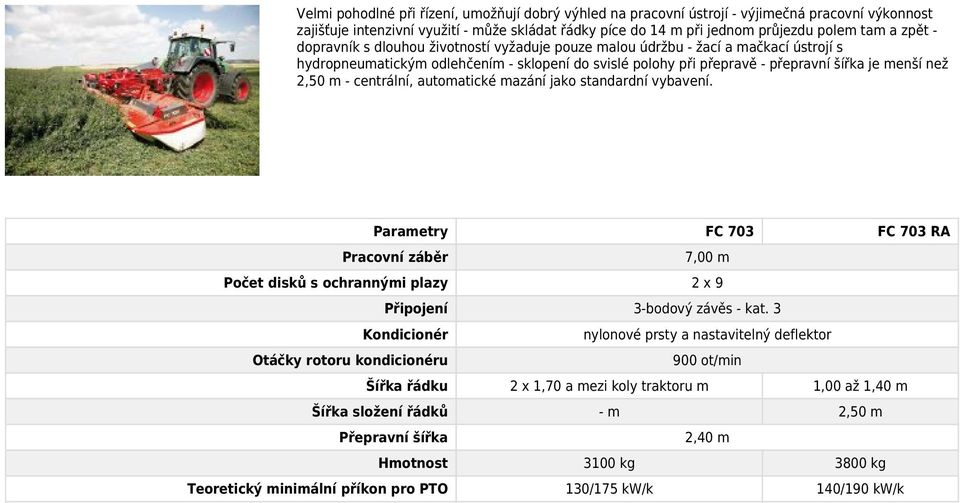 centrální, automatické mazání jako standardní vybavení. Parametry FC 703 FC 703 RA Pracovní záběr 7,00 m Počet disků s ochrannými plazy 2 x 9 3-bodový závěs - kat.