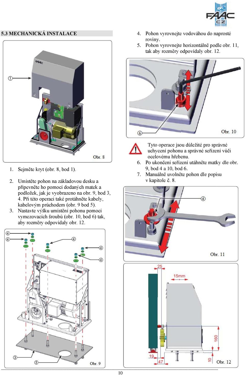 Při této operaci také protáhněte kabely, kabelovým průchodem (obr. 9 bod 5). 3. Nastavte výšku umístění pohonu pomocí vymezovacích šroubů (obr.