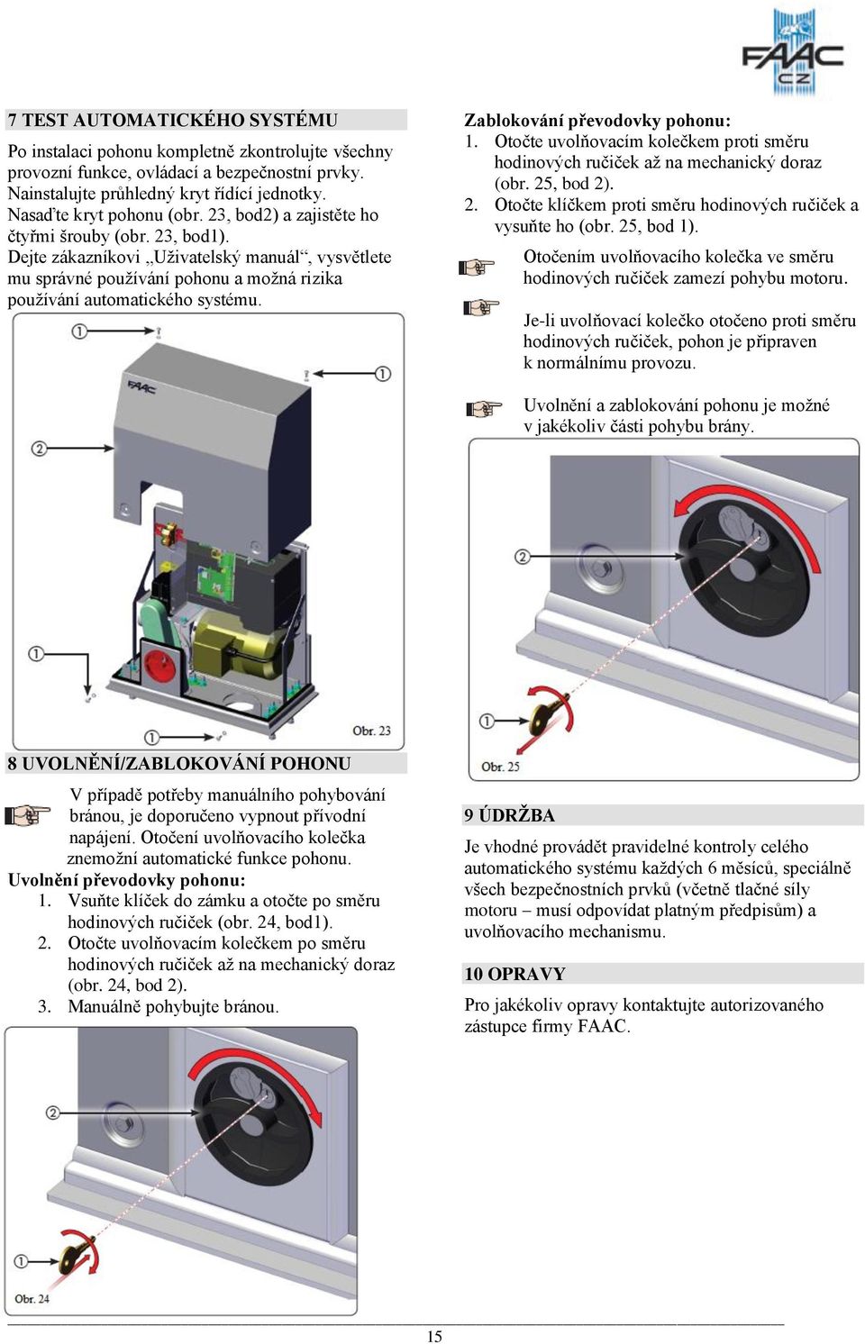 Zablokování převodovky pohonu: 1. Otočte uvolňovacím kolečkem proti směru hodinových ručiček až na mechanický doraz (obr. 25, bod 2). 2. Otočte klíčkem proti směru hodinových ručiček a vysuňte ho (obr.