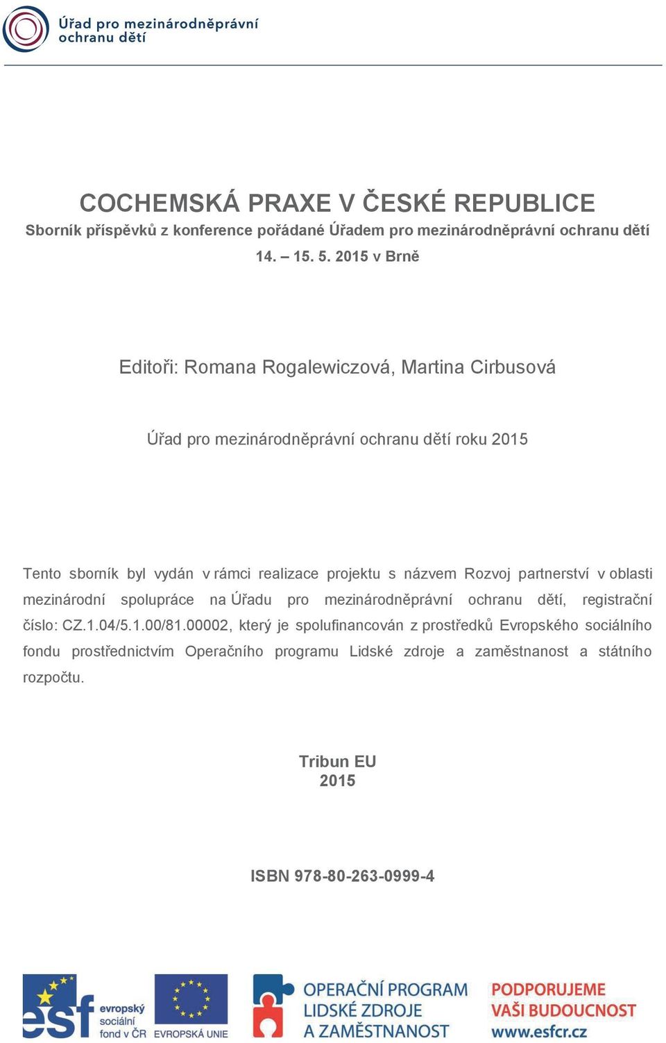 projektu s názvem Rozvoj partnerství v oblasti mezinárodní spolupráce na Úřadu pro mezinárodněprávní ochranu dětí, registrační číslo: CZ.1.04/5.1.00/81.