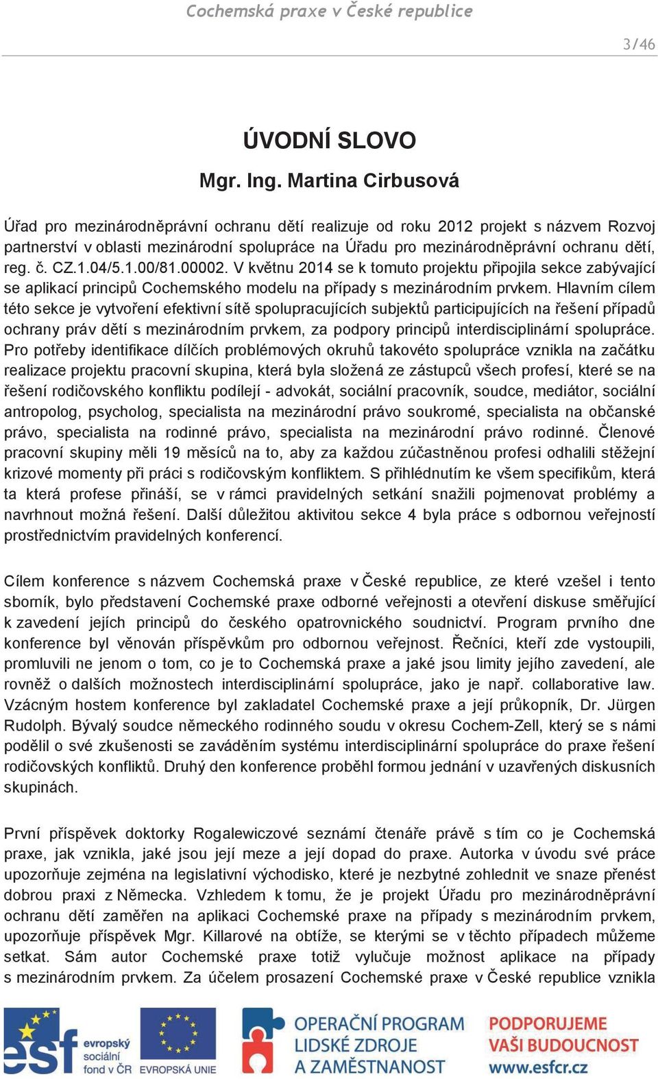 č. CZ.1.04/5.1.00/81.00002. V květnu 2014 se k tomuto projektu připojila sekce zabývající se aplikací principů Cochemského modelu na případy s mezinárodním prvkem.