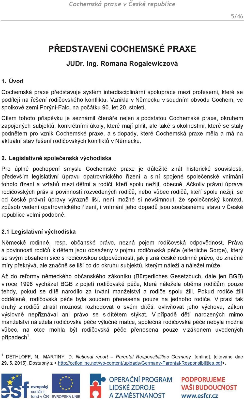 Vznikla v Německu v soudním obvodu Cochem, ve spolkové zemi Porýní-Falc, na počátku 90. let 20. století.