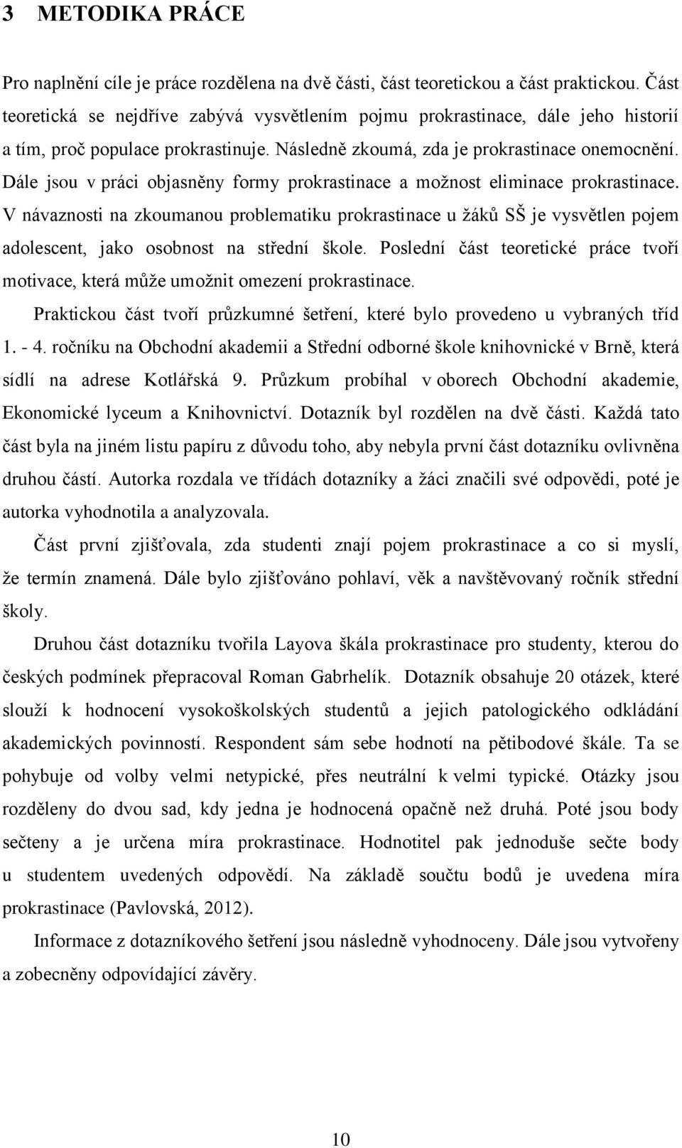 Dále jsou v práci objasněny formy prokrastinace a možnost eliminace prokrastinace.