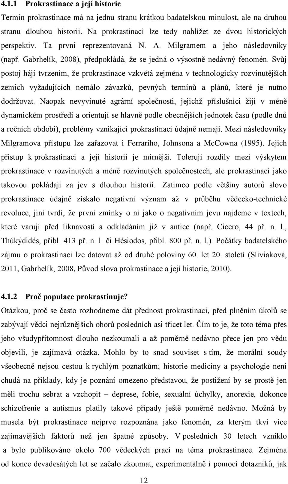 Gabrhelík, 2008), předpokládá, že se jedná o výsostně nedávný fenomén.