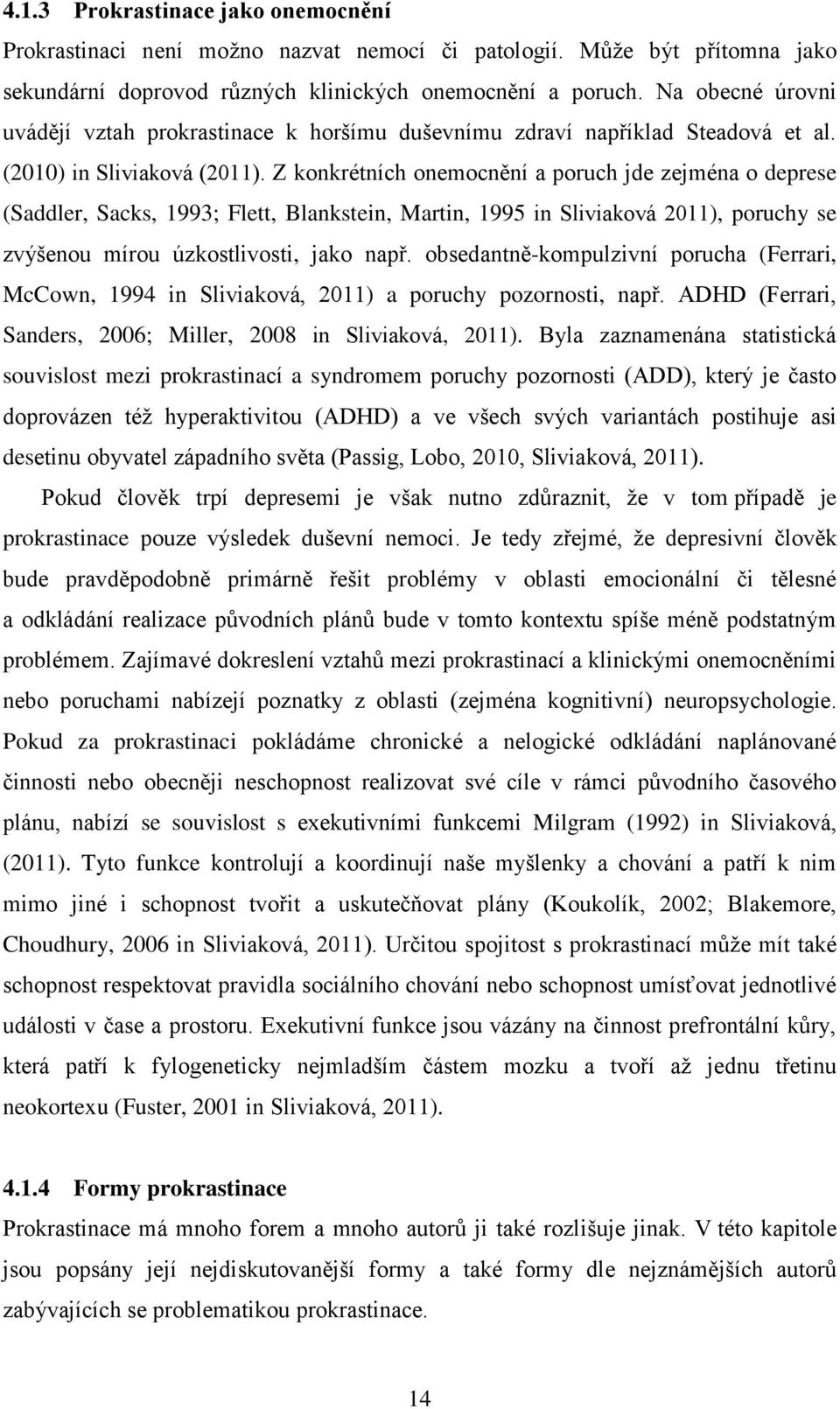 Z konkrétních onemocnění a poruch jde zejména o deprese (Saddler, Sacks, 1993; Flett, Blankstein, Martin, 1995 in Sliviaková 2011), poruchy se zvýšenou mírou úzkostlivosti, jako např.