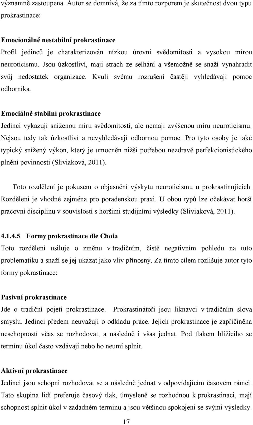 neuroticismu. Jsou úzkostliví, mají strach ze selhání a všemožně se snaží vynahradit svůj nedostatek organizace. Kvůli svému rozrušení častěji vyhledávají pomoc odborníka.