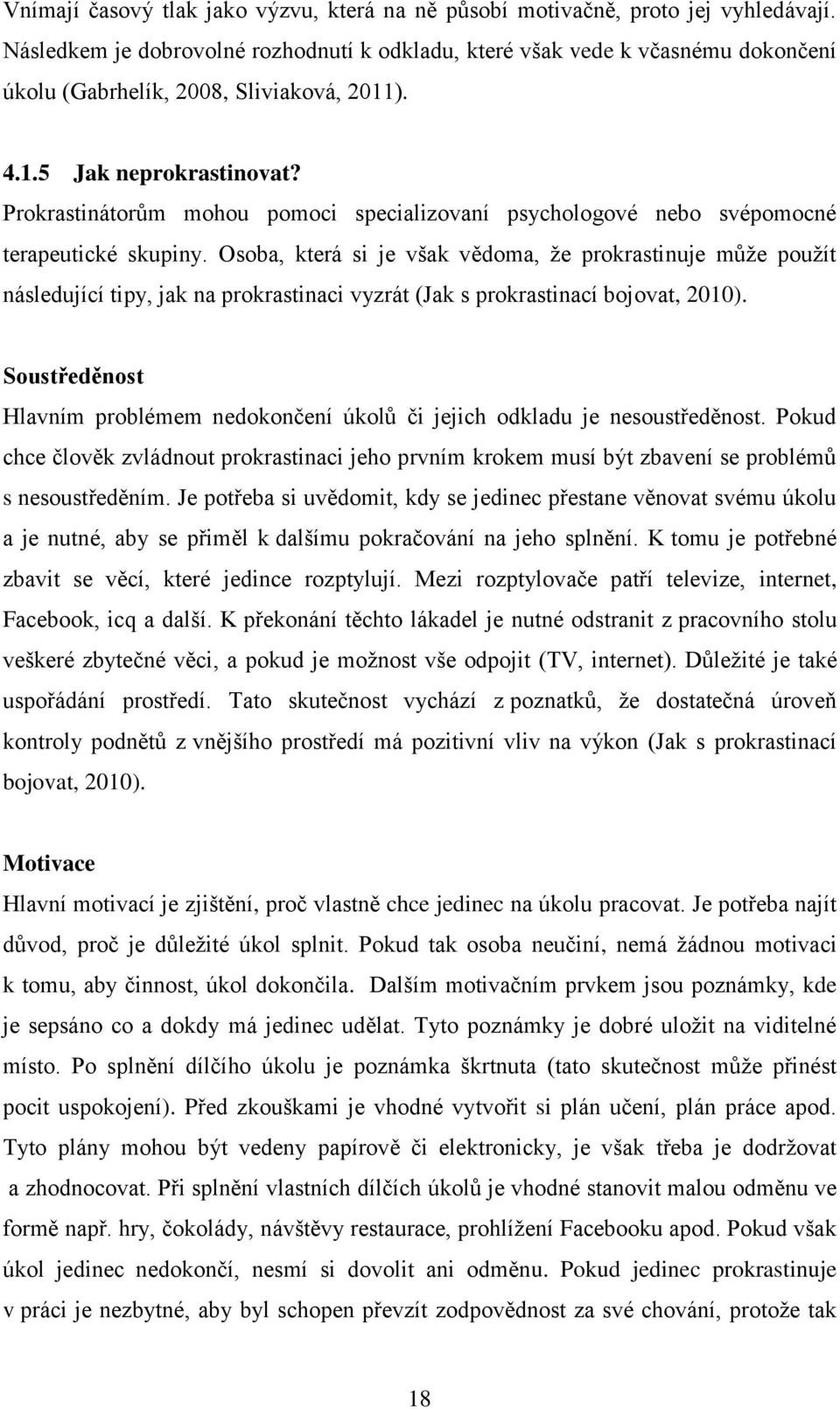 Prokrastinátorům mohou pomoci specializovaní psychologové nebo svépomocné terapeutické skupiny.