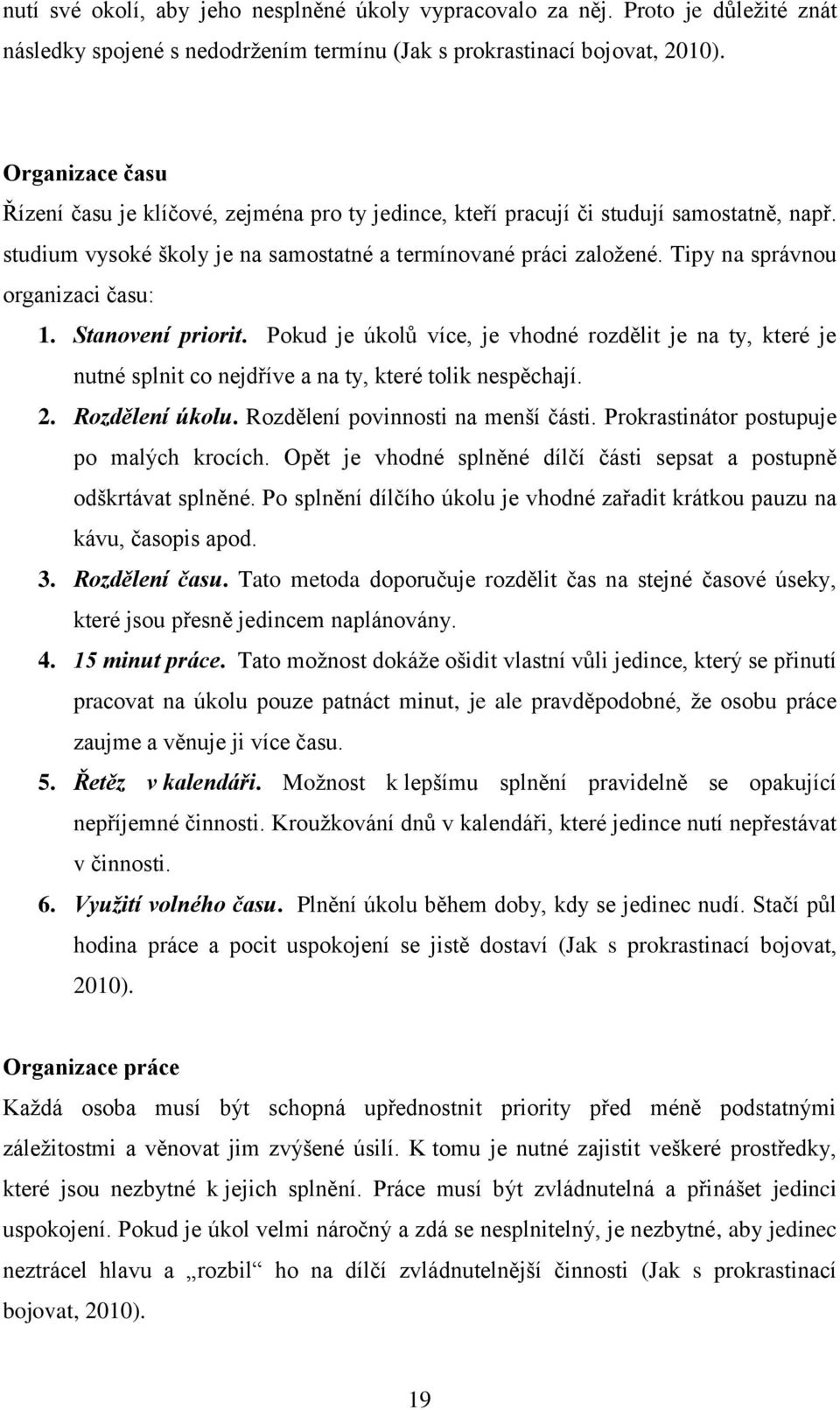 Tipy na správnou organizaci času: 1. Stanovení priorit. Pokud je úkolů více, je vhodné rozdělit je na ty, které je nutné splnit co nejdříve a na ty, které tolik nespěchají. 2. Rozdělení úkolu.