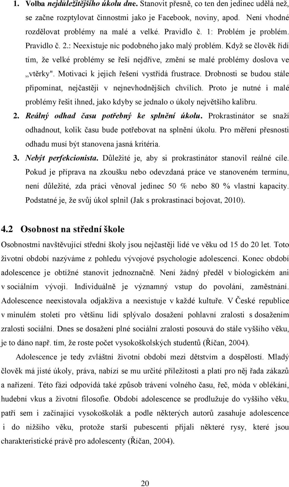 Motivaci k jejich řešení vystřídá frustrace. Drobnosti se budou stále připomínat, nejčastěji v nejnevhodnějších chvílích.