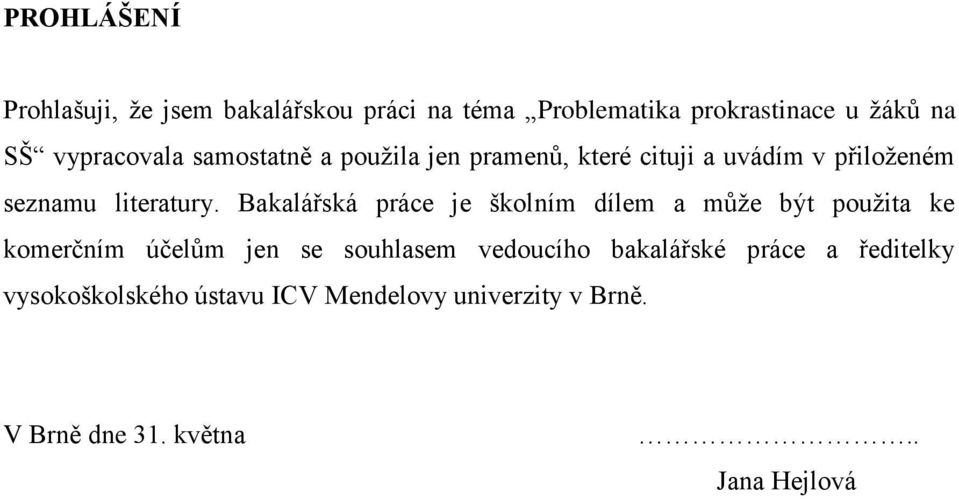 Bakalářská práce je školním dílem a může být použita ke komerčním účelům jen se souhlasem vedoucího