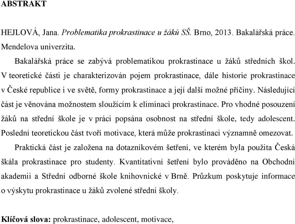 Následující část je věnována možnostem sloužícím k eliminaci prokrastinace. Pro vhodné posouzení žáků na střední škole je v práci popsána osobnost na střední škole, tedy adolescent.