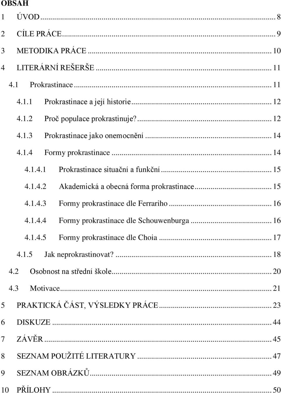.. 16 4.1.4.4 Formy prokrastinace dle Schouwenburga... 16 4.1.4.5 Formy prokrastinace dle Choia... 17 4.1.5 Jak neprokrastinovat?... 18 4.2 Osobnost na střední škole... 20 4.3 Motivace.