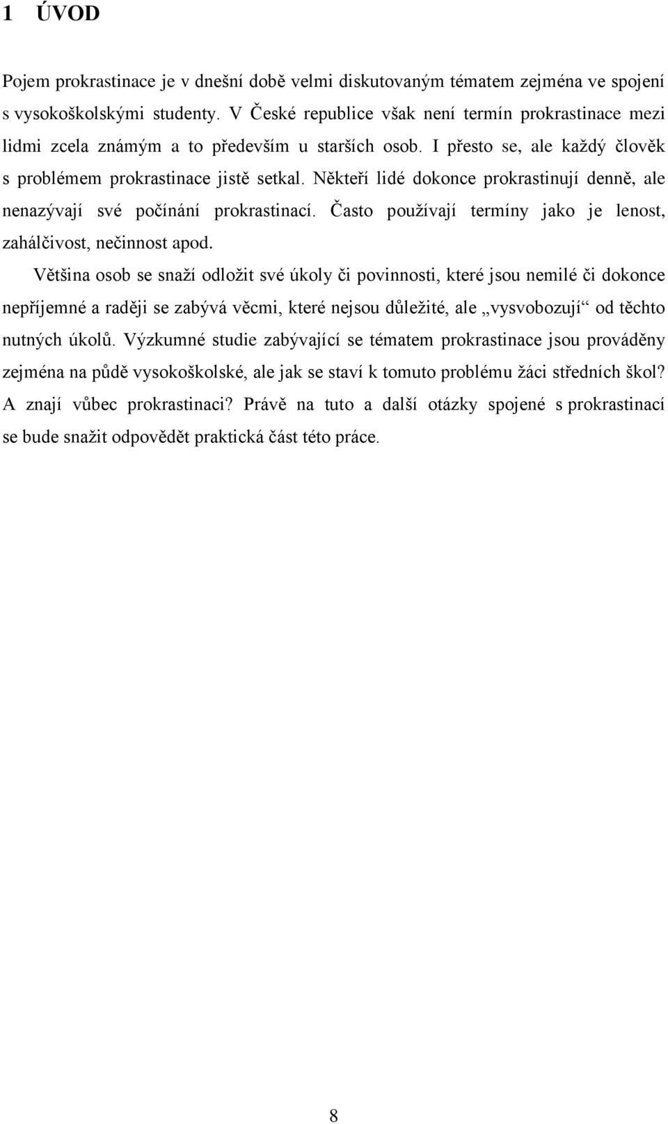 Někteří lidé dokonce prokrastinují denně, ale nenazývají své počínání prokrastinací. Často používají termíny jako je lenost, zahálčivost, nečinnost apod.