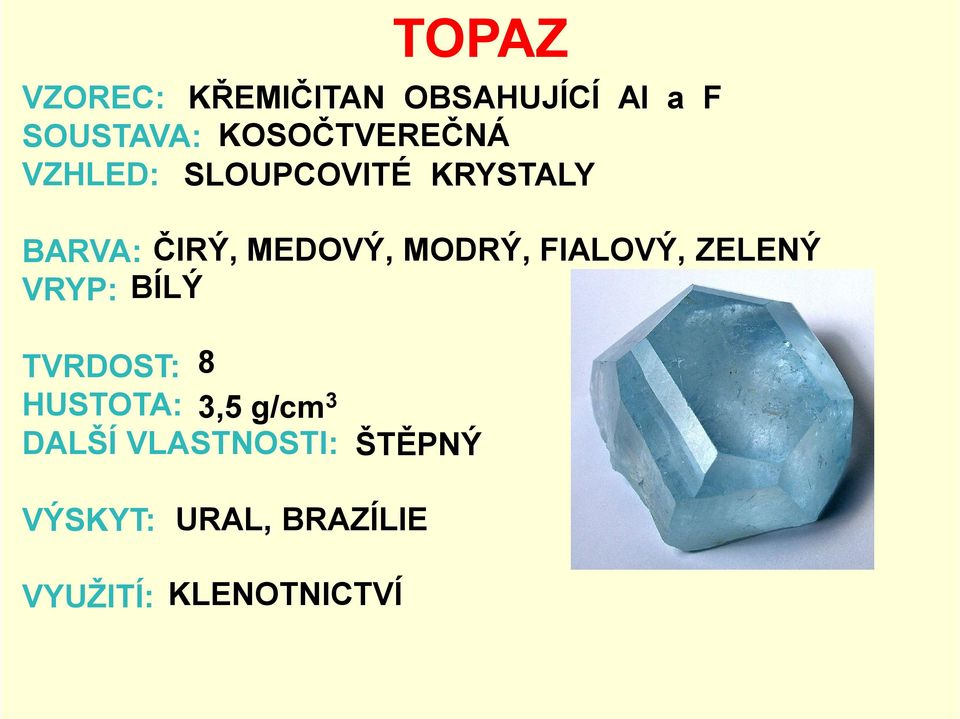 MEDOVÝ, MODRÝ, FIALOVÝ, ZELENÝ VRYP: BÍLÝ TVRDOST: 8 HUSTOTA: