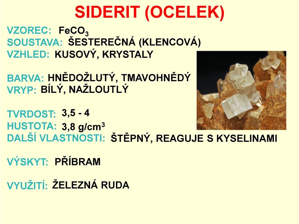 BÍLÝ, NAŽLOUTLÝ TVRDOST: 3,5-4 HUSTOTA: 3,8 g/cm3 DALŠÍ