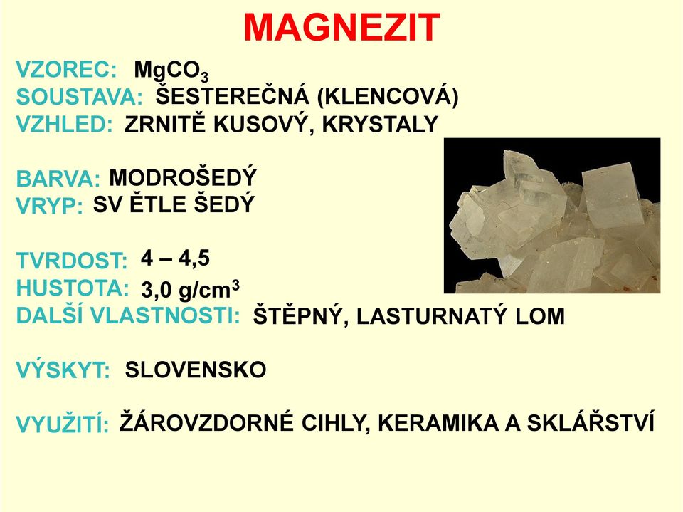 TVRDOST: 4 4,5 HUSTOTA: 3,0 g/cm3 DALŠÍ VLASTNOSTI: ŠTĚPNÝ,