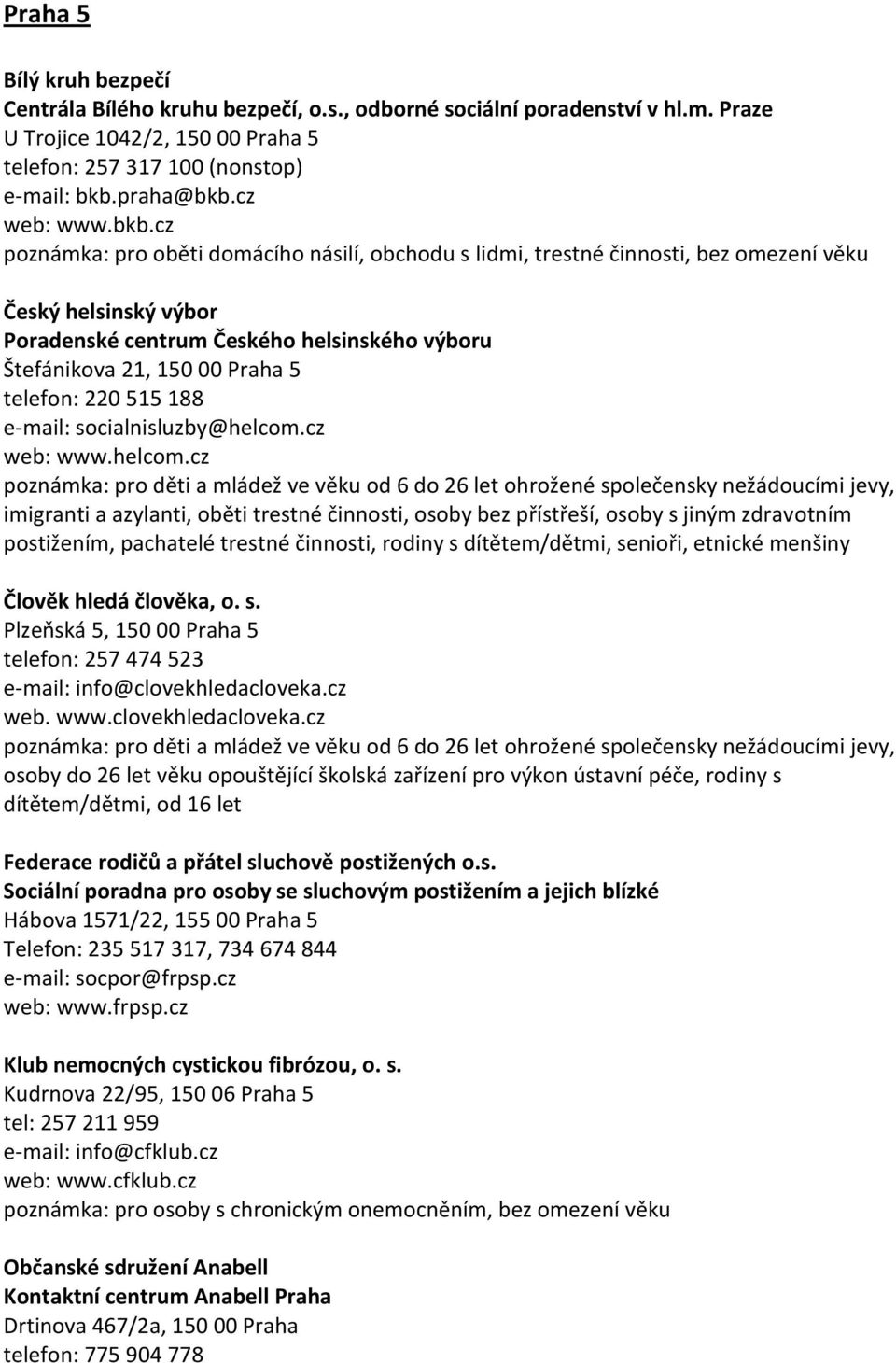 cz poznámka: pro oběti domácího násilí, obchodu s lidmi, trestné činnosti, bez omezení věku Český helsinský výbor Poradenské centrum Českého helsinského výboru Štefánikova 21, 150 00 Praha 5 telefon: