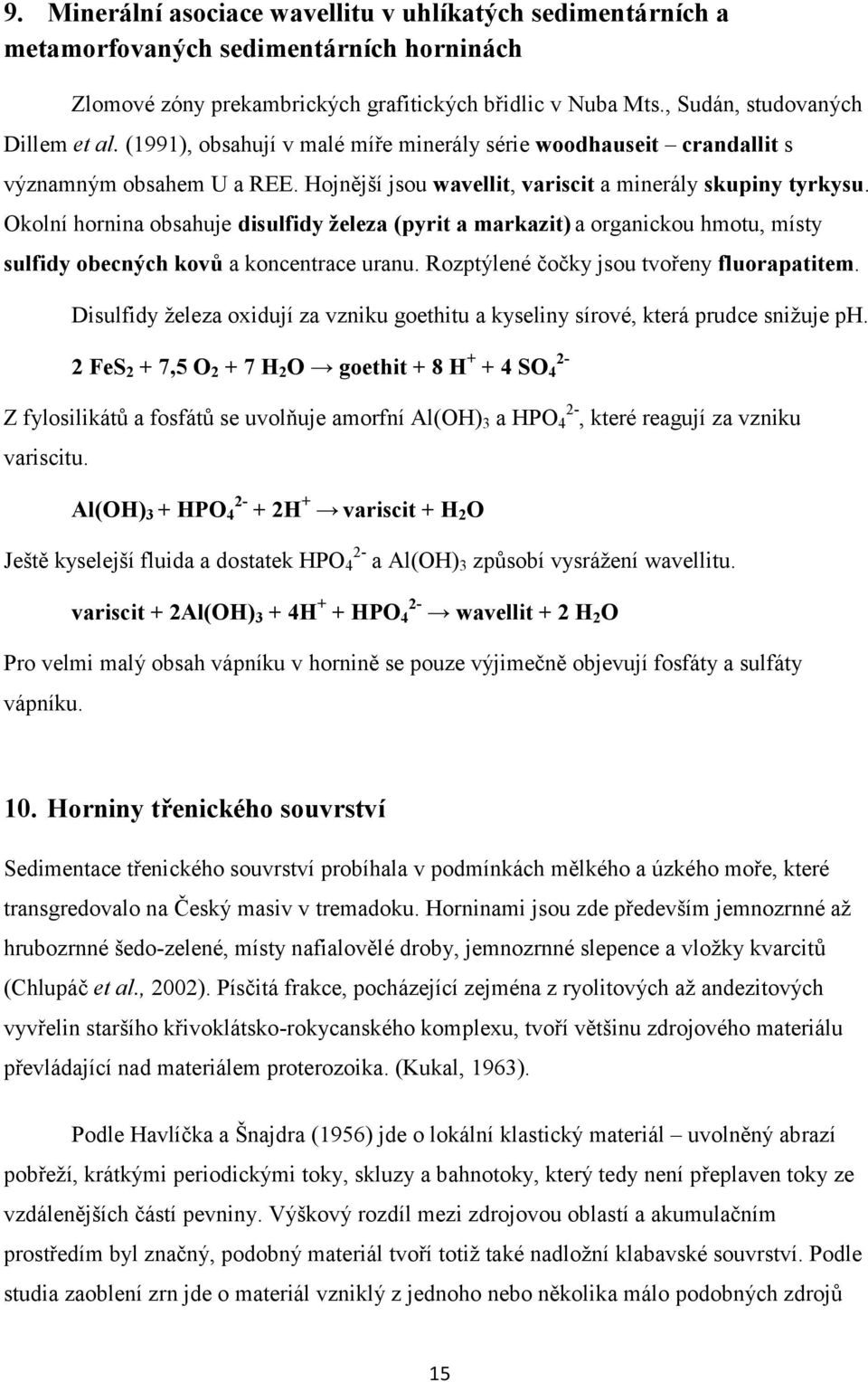 Okolní hornina obsahuje disulfidy železa (pyrit a markazit) a organickou hmotu, místy sulfidy obecných kovů a koncentrace uranu. Rozptýlené čočky jsou tvořeny fluorapatitem.