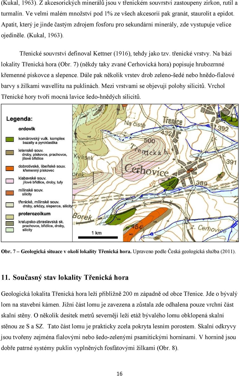 Na bázi lokality Třenická hora (Obr. 7) (někdy taky zvané Cerhovická hora) popisuje hrubozrnné křemenné pískovce a slepence.