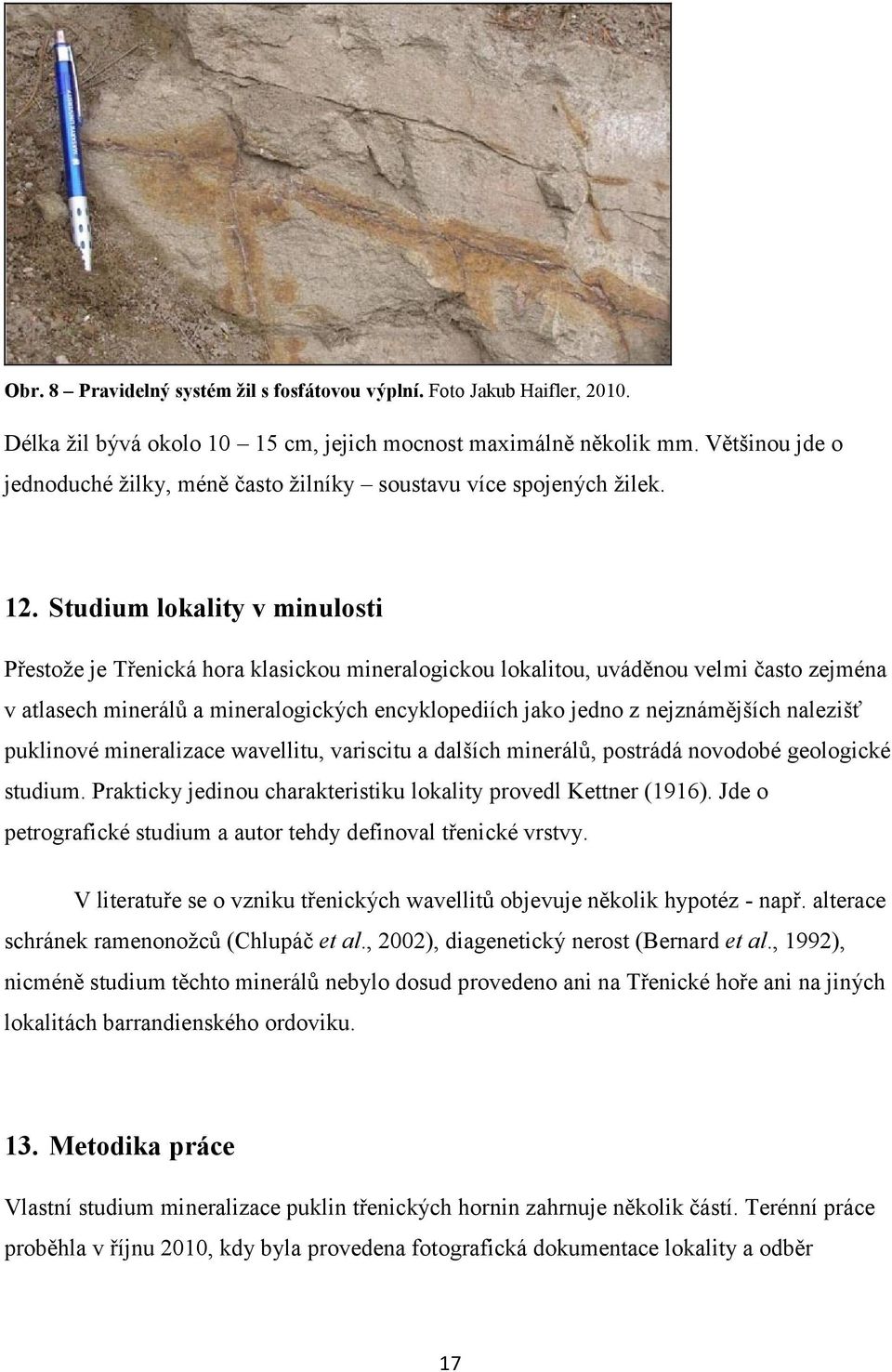 Studium lokality v minulosti Přestoţe je Třenická hora klasickou mineralogickou lokalitou, uváděnou velmi často zejména v atlasech minerálů a mineralogických encyklopediích jako jedno z nejznámějších