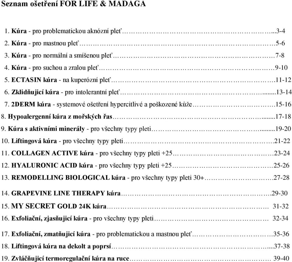 ..17-18 9. Kúra s aktivními minerály - pro všechny typy pleti...19-20 10. Liftingová kúra - pro všechny typy pleti.21-22 11. COLLAGEN ACTIVE kúra - pro všechny typy pleti +25 23-24 12.