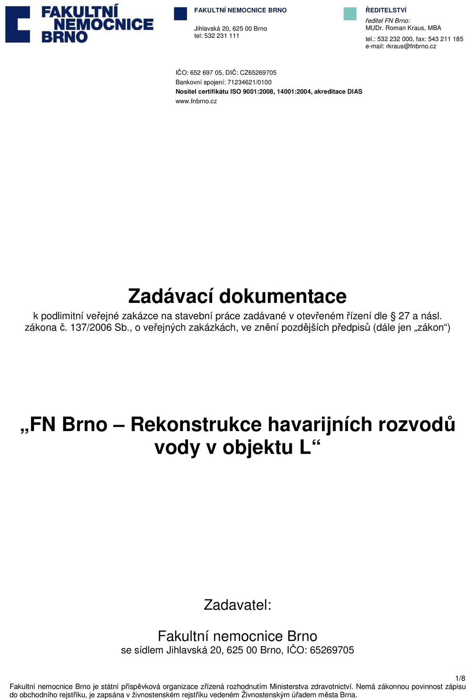 cz IČO: 652 697 05, DIČ: CZ65269705 Bankovní spojení: 71234621/0100 Nositel certifikátu ISO 9001:2008, 14001:2004, akreditace DIAS www.fnbrno.