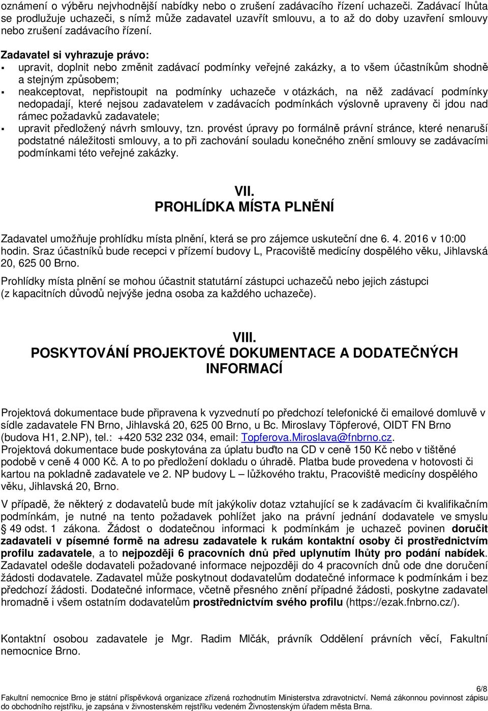 Zadavatel si vyhrazuje právo: upravit, doplnit nebo změnit zadávací podmínky veřejné zakázky, a to všem účastníkům shodně a stejným způsobem; neakceptovat, nepřistoupit na podmínky uchazeče v