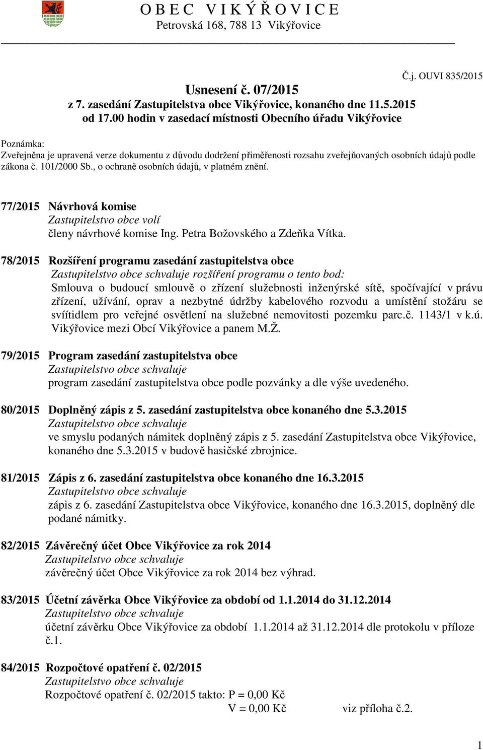 , o ochraně osobních údajů, v platném znění. 77/2015 Návrhová komise Zastupitelstvo obce volí členy návrhové komise Ing. Petra Božovského a Zdeňka Vítka.