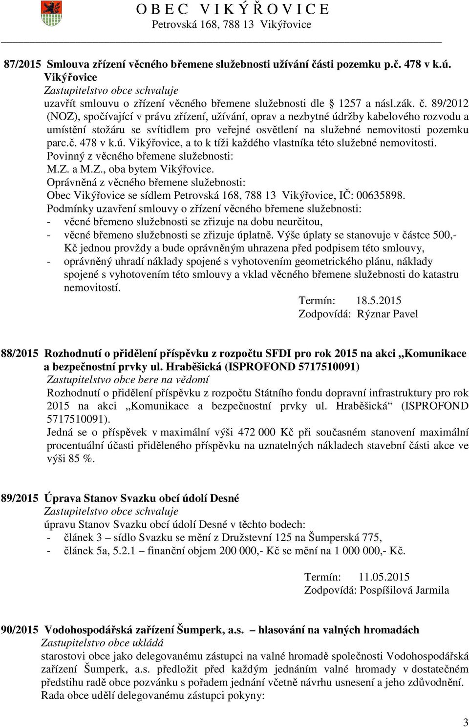 89/2012 (NOZ), spočívající v právu zřízení, užívání, oprav a nezbytné údržby kabelového rozvodu a umístění stožáru se svítidlem pro veřejné osvětlení na služebné nemovitosti pozemku parc.č. 478 v k.ú. Vikýřovice, a to k tíži každého vlastníka této služebné nemovitosti.