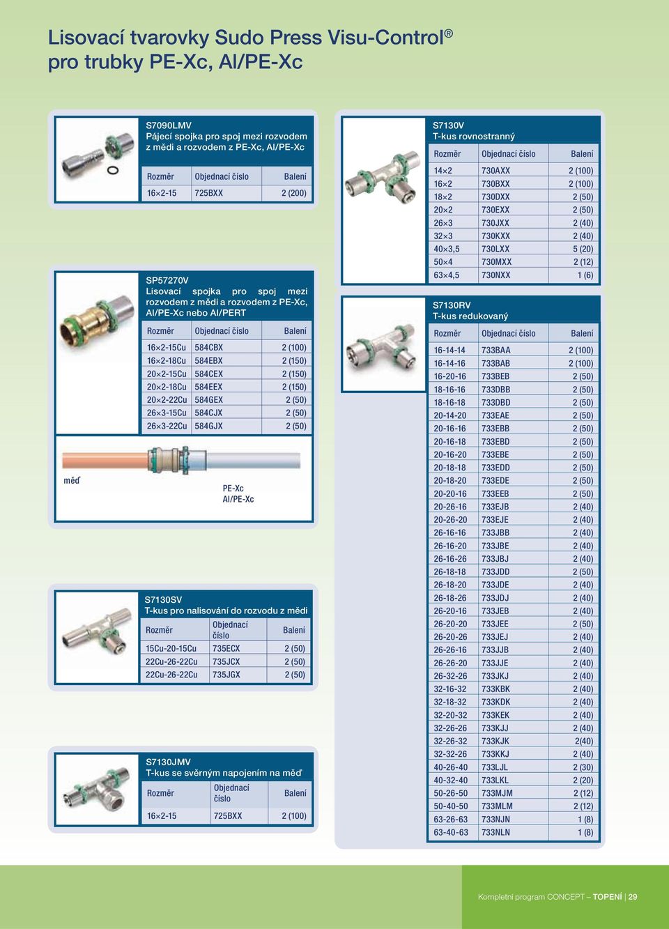 (50) 26 3-15Cu 584CJX 2 (50) 26 3-22Cu 584GJX 2 (50) PE-Xc Al/PE-Xc S7130SV T-kus pro nalisování do rozvodu z m di Objednací íslo Balení 15Cu-20-15Cu 735ECX 2 (50) 22Cu-26-22Cu 735JCX 2 (50)