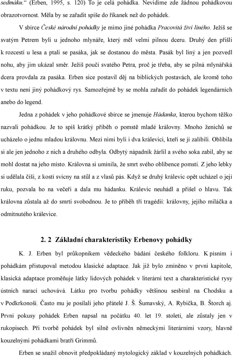 Druhý den přišli k rozcestí u lesa a ptali se pasáka, jak se dostanou do města. Pasák byl líný a jen pozvedl nohu, aby jim ukázal směr.