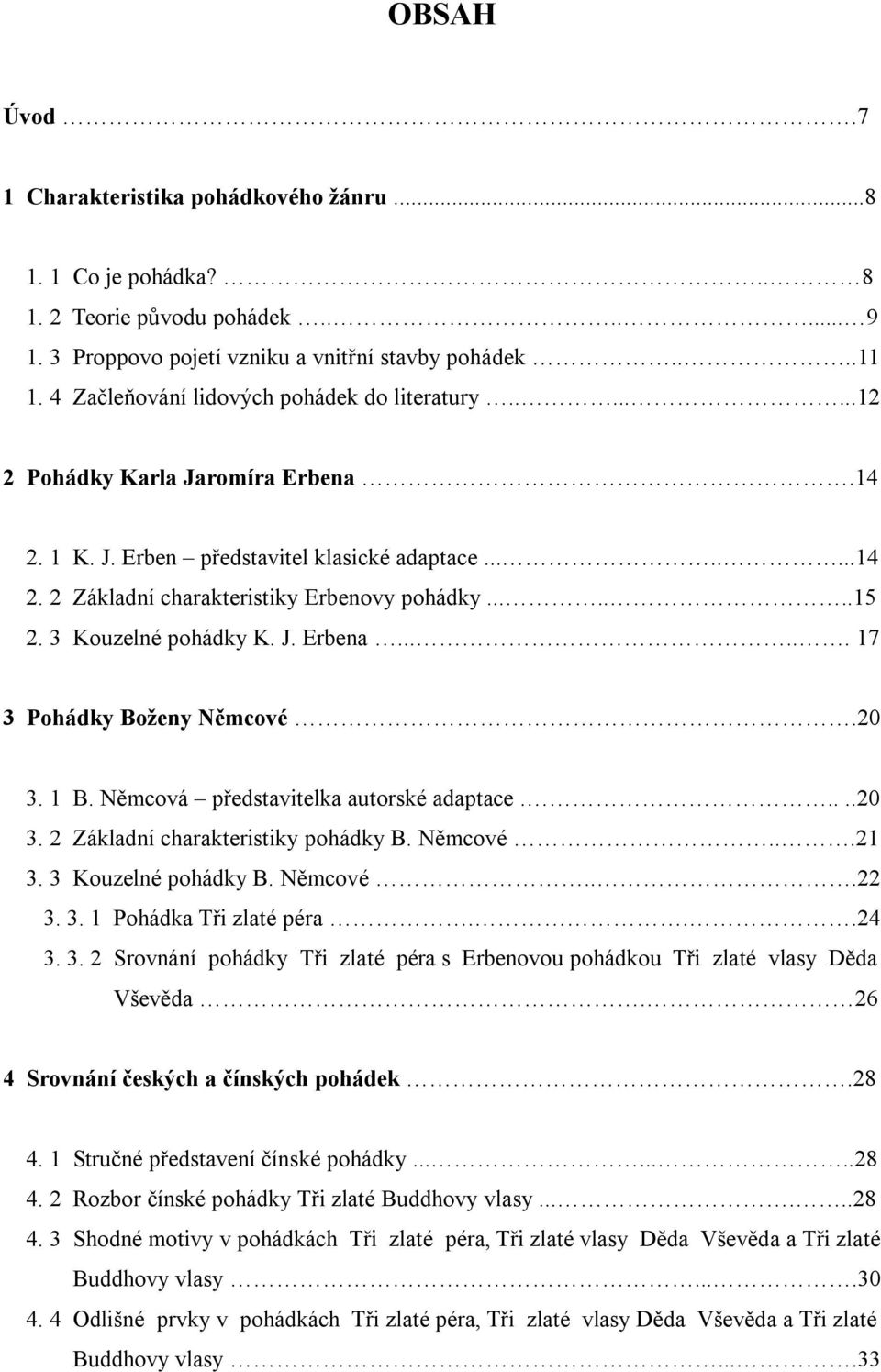 3 Kouzelné pohádky K. J. Erbena...... 17 3 Pohádky Boženy Němcové.20 3. 1 B. Němcová představitelka autorské adaptace.....20 3. 2 Základní charakteristiky pohádky B. Němcové...21 3.