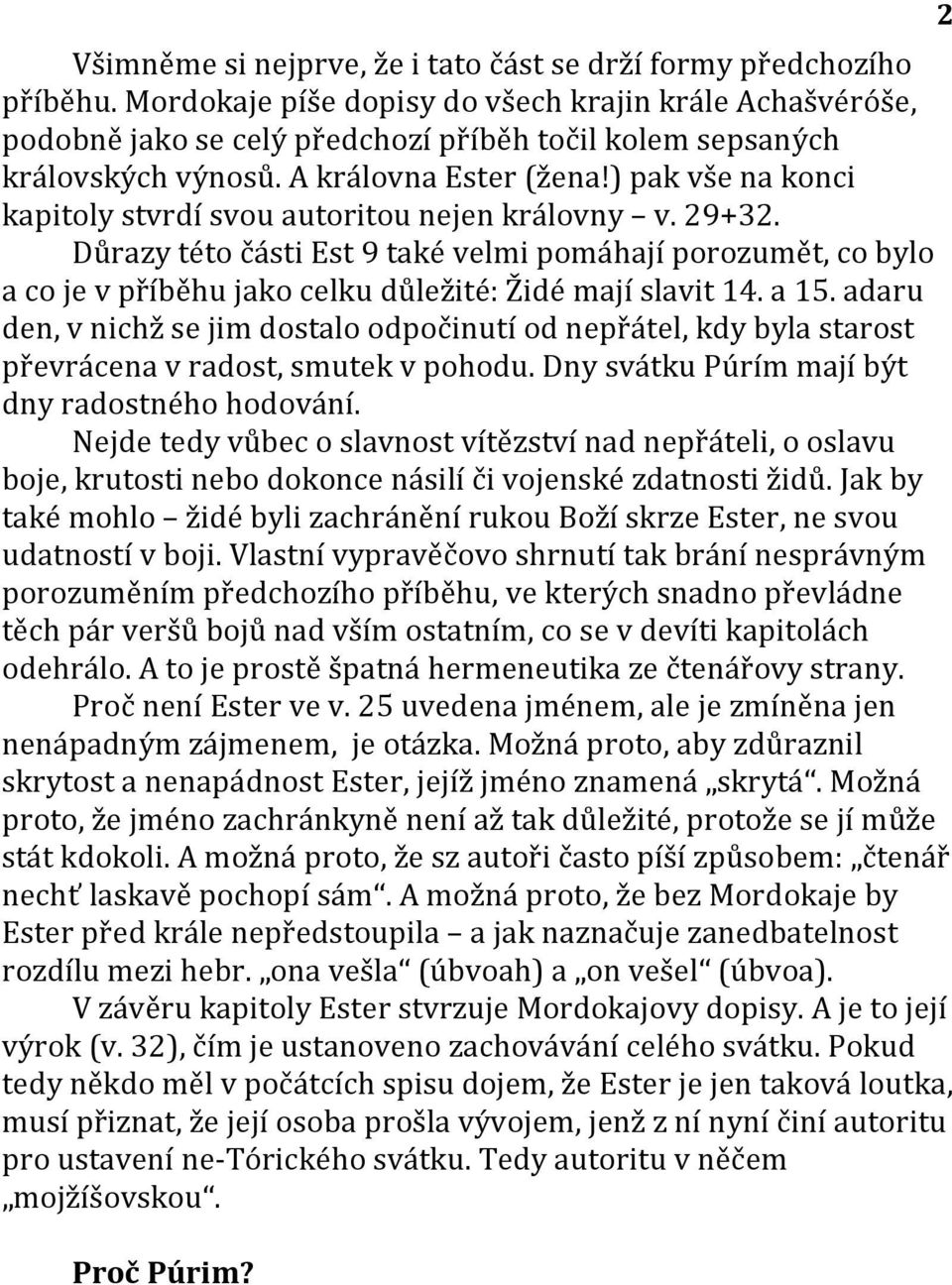 ) pak vše na konci kapitoly stvrdí svou autoritou nejen královny v. 29+32. Důrazy této části Est 9 také velmi pomáhají porozumět, co bylo a co je v příběhu jako celku důležité: Židé mají slavit 14.