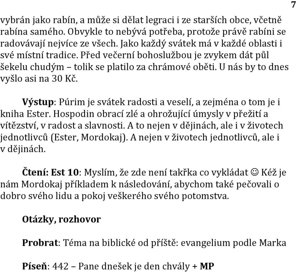 Výstup: Púrim je svátek radosti a veselí, a zejména o tom je i kniha Ester. Hospodin obrací zlé a ohrožující úmysly v přežití a vítězství, v radost a slavnosti.