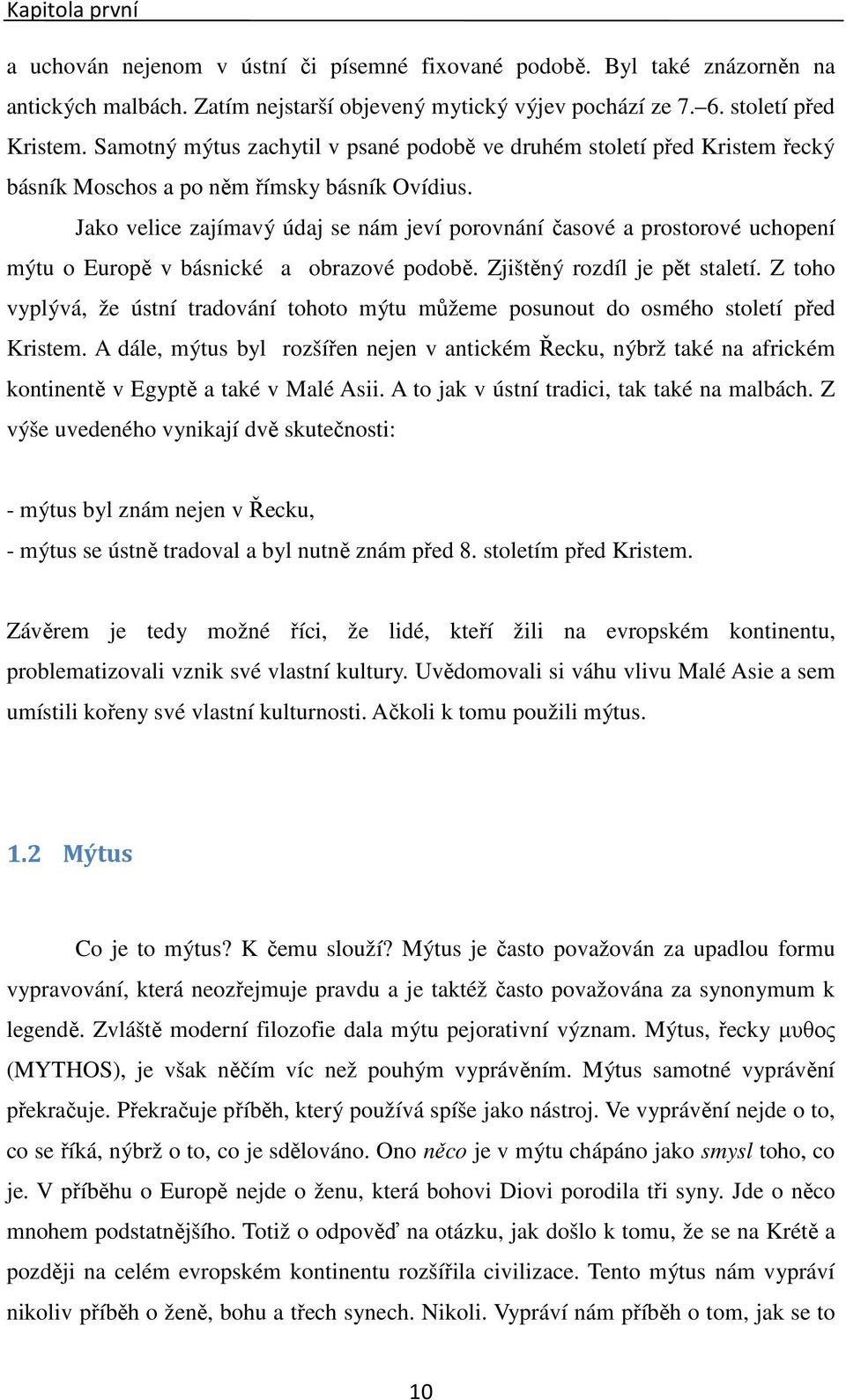 Jako velice zajímavý údaj se nám jeví porovnání časové a prostorové uchopení mýtu o Europě v básnické a obrazové podobě. Zjištěný rozdíl je pět staletí.